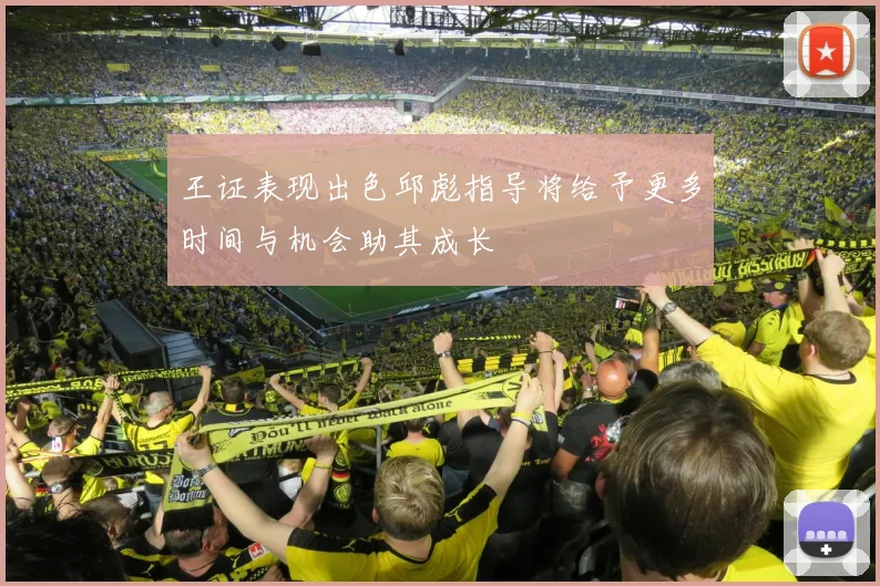 王证表现出色邱彪指导将给予更多时间与机会助其成长